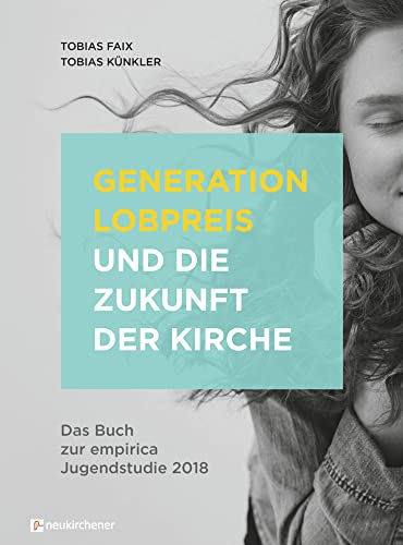 Generation Lobpreis und die Zukunft der Kirche: Das Buch zur empirica Jugendstudie 2018