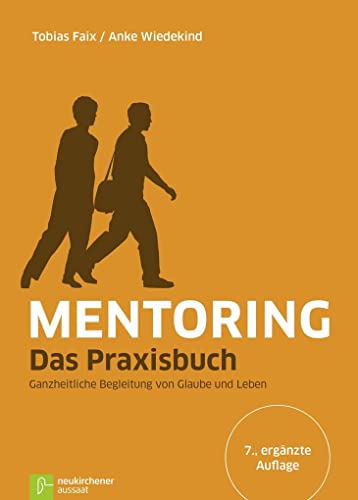 Mentoring - Das Praxisbuch: Ganzheitliche Begleitung von Glaube und Leben
