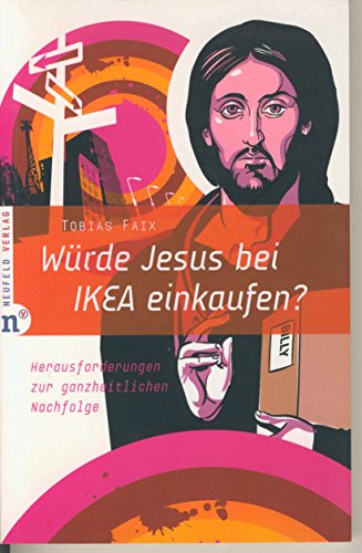 Würde Jesus bei IKEA einkaufen?: Herausforderungen zur ganzheitlichen Nachfolge