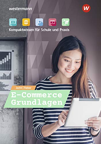 E-Commerce Grundlagen - Kompaktwissen für berufliche Schulen / E-Commerce Grundlagen - Kompaktwissen für Schule und Praxis: Schülerband E-Commerce Grundlagen - Kompaktwissen für berufliche Schulen / E-Commerce Grundlagen - Kompaktwissen für Schule und Praxis: Schülerband
