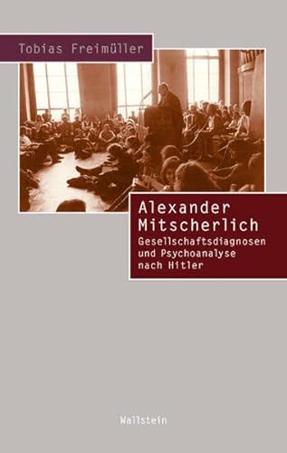 Alexander Mitscherlich. Gesellschaftsdiagnosen und Psychoanalyse nach Hitler (Beiträge zur Geschichte des 20. Jahrhunderts)