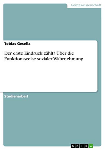 Der erste Eindruck zählt? Über die Funktionsweise sozialer Wahrnehmung von Grin Verlag