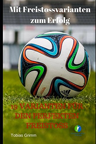 Mit Freistossvarianten zum Erfolg: 19 Varianten für den perfekten Freistoss von Independently published