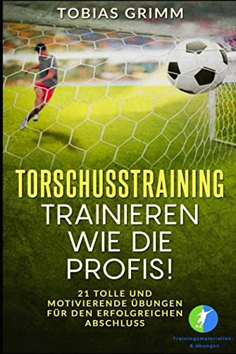 Torschusstraining - Trainieren wie die Profis! von Independently published