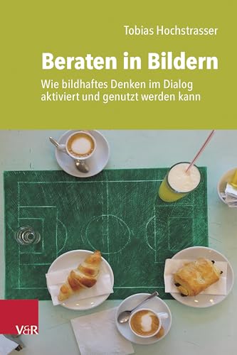 Beraten in Bildern: Wie bildhaftes Denken im Dialog aktiviert und genutzt werden kann von Vandenhoeck & Ruprecht