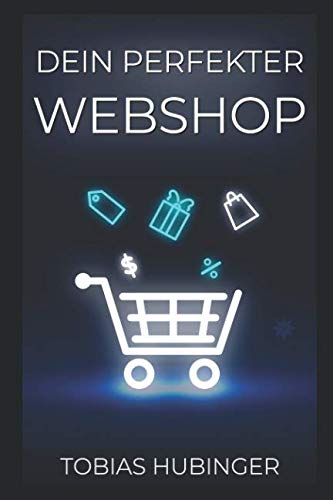 Dein perfekter Webshop: Die ultimative Schritt für Schritt Anleitung um deinen eigenen Online Shop zu erstellen und im E-Commerce durchzustarten von Independently published