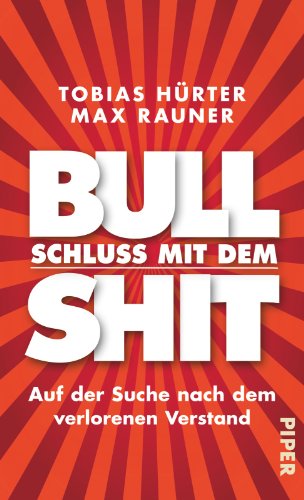 Schluss mit dem Bullshit!: Auf der Suche nach dem verlorenen Verstand Schluss mit dem Bullshit!: Auf der Suche nach dem verlorenen Verstand