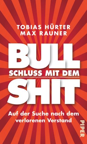 Schluss mit dem Bullshit!: Auf der Suche nach dem verlorenen Verstand