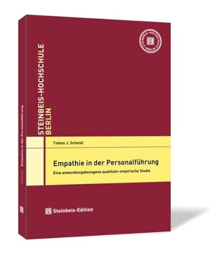 Empathie in der Personalführung. Eine anwendungsbezogene qualitativ-empirische Studie (Dissertationen der Steinbeis-Hochschule) von Steinbeis-Edition
