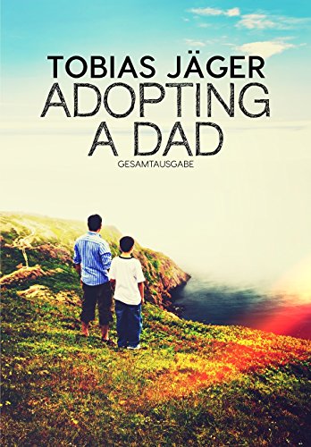 Adopting A Dad: Gesamtausgabe Adopting A Dad: Gesamtausgabe von CreateSpace Independent Publishing Platform