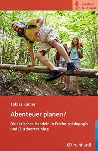 Abenteuer planen?: Didaktisches Handeln in Erlebnispädagogik und Outdoortraining (erleben & lernen) von Reinhardt Ernst