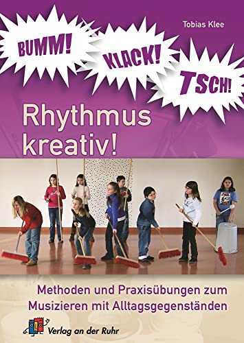 BUMM! KLACK! TSCH! - Rhythmus kreativ! Methoden und Praxisübungen zum Musizieren mit Alltagsgegenständen von Verlag An Der Ruhr