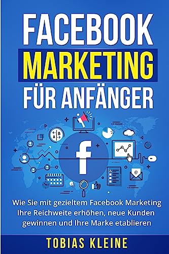 Facebook Marketing für Anfänger: Wie Sie mit gezieltem Facebook Marketing Ihre Reichweite erhöhen, neue Kunden gewinnen und Ihre Marke etablieren. von CREATESPACE