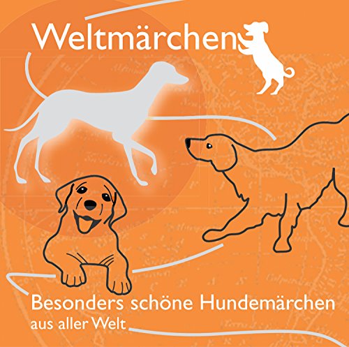 Weltmärchen - Besonders schöne Hundemärchen aus aller Welt: Märchen für Weltkinder (Weltmärchen: Märchen für Weltkinder)