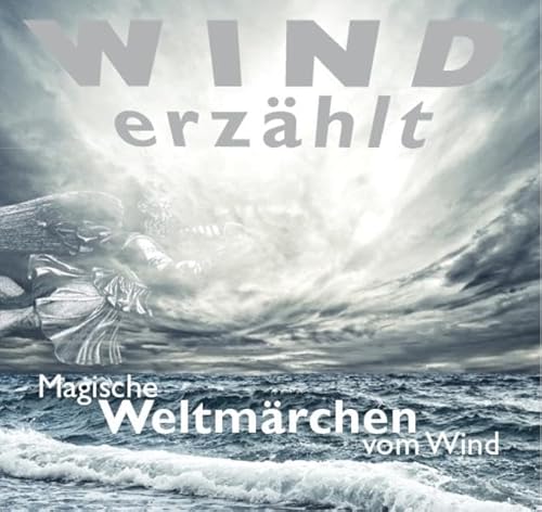 Wind erzählt - Magische Weltmärchen vom Wind (Weltmärchen / Märchen für Weltkinder) von trivero Kommunikation e.K.