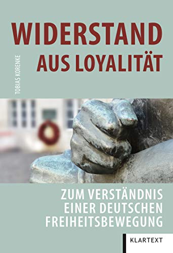 Widerstand aus Loyalität: Zum Verständnis einer deutschen Freiheitsbewegung von Klartext Verlag
