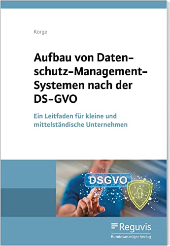 Aufbau von Datenschutz-Management-Systemen nach der DS-GVO: Ein Leitfaden für kleine und mittelständische Unternehmen von Reguvis Fachmedien GmbH