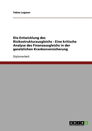 Die Entwicklung des Risikostrukturausgleichs - Eine kritische Analyse des Finanzausgleichs in der gesetzlichen Krankenversicherung Die Entwicklung des Risikostrukturausgleichs - Eine kritische Analyse des Finanzausgleichs in der gesetzlichen Krankenversicherung von Books on Demand