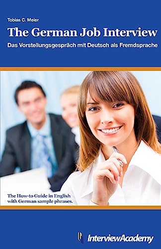 The German Job Interview - Das Vorstellungsgespräch mit Deutsch als Fremdsprache: The How-to Guide in English with German sample phrases von CREATESPACE