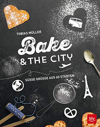 Bake & the city: Süße Grüße aus 60 Städten (BLV Backen) von Gräfe und Unzer