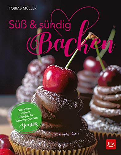 Süß & sündig Backen: 50 verboten-leckere Rezepte für hemmungslosen Genuss Süß & sündig Backen: 50 verboten-leckere Rezepte für hemmungslosen Genuss