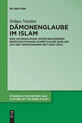 Dämonenglaube im Islam: Eine Untersuchung unter besonderer Berücksichtigung schriftlicher Quellen aus der vormodernen Zeit (600-1500) (Studies in the ... and Culture of the Middle East, 28, Band 28)