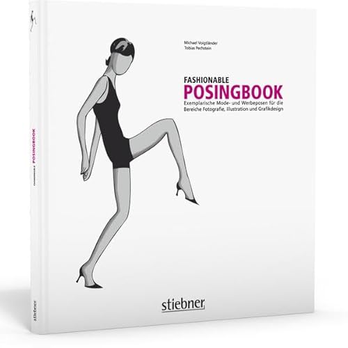 Fashionable Posingbook: Exemplarische Mode- und Werbeposen für die Bereiche Fotografie, Illustration und Grafikdesign von Stiebner Verlag