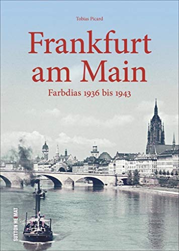 Frankfurt am Main in frühen Farbdias von 1936 bis 1943, einzigartige Fotoschätze aus dem Institut für Stadtgeschichte: Farbdias 1936 bis 1943 von Sutton