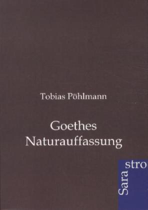 Goethes Naturauffassung von Sarastro GmbH