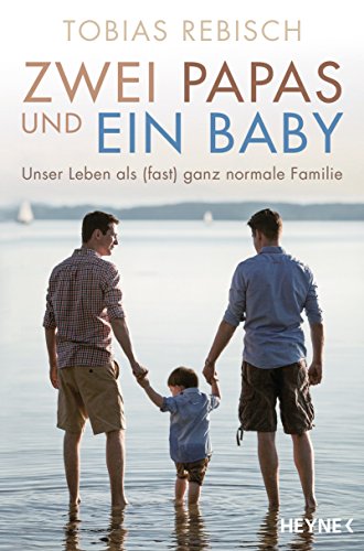Zwei Papas und ein Baby: Unser Leben als (fast) ganz normale Familie von Heyne Verlag