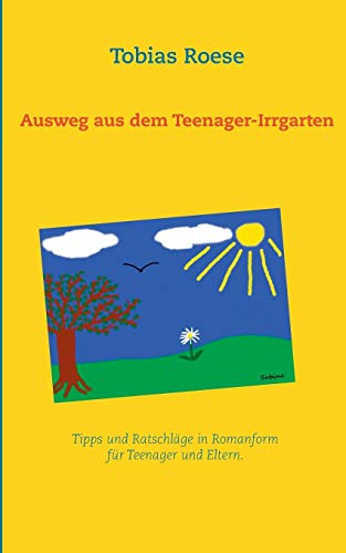 Ausweg aus dem Teenager-Irrgarten: Tipps und Ratschläge in Romanform für Teenager und Eltern Ausweg aus dem Teenager-Irrgarten: Tipps und Ratschläge in Romanform für Teenager und Eltern