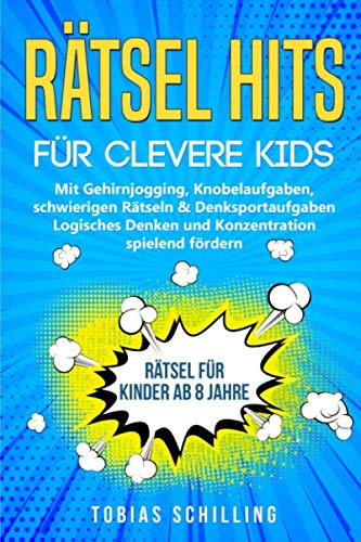 Rätsel Hits für clevere Kids. Rätsel für Kinder ab 8 Jahre. Mit Gehirnjogging, Knobelaufgaben, schwierigen Rätseln & Denksportaufgaben: Logisches Denken und Konzentration spielend fördern von Independently published