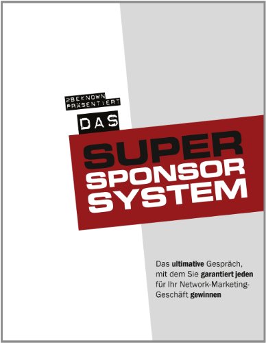 Das 2beknown Super-Sponsor-System: Das ultimative Gespräch, mit dem Sie garantiert jeden für Ihr Network-Marketing-Geschäft gewinnen Das 2beknown Super-Sponsor-System: Das ultimative Gespräch, mit dem Sie garantiert jeden für Ihr Network-Marketing-Geschäft gewinnen