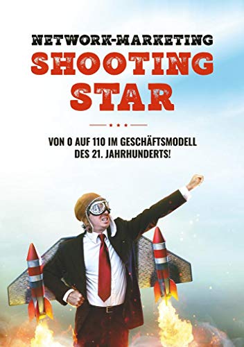 Network-Marketing Shootingstar: Von 0 auf 110 im Geschäftsmodell des 21. Jahrhunderts von 2BePublishing