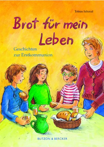 Brot für mein Leben: Geschichten zur Erstkommunion von Butzon & Bercker