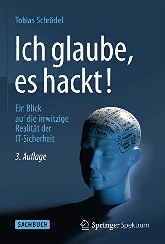 Ich glaube, es hackt!: Ein Blick auf die irrwitzige Realität der IT-Sicherheit