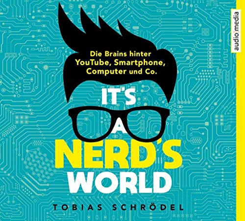 It’s A Nerd’s World: Die Brains hinter YouTube, Smartphone, Computer und Co. von Audio Media Verlag