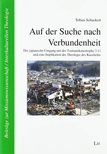 Auf der Suche nach Verbundenheit: Der japanische Umgang mit der Tsunamikatastrophe 3.11 und eine Implikation der Theologie des Kuschelns von Lit Verlag