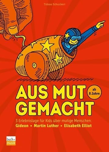 Aus Mut gemacht: 3 Erlebnistage für Kids über mutige Menschen: Gideon - Martin Luther - Elisabeth Elliot von buch + musik