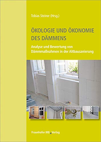Ökologie und Ökonomie des Dämmens: Analyse und Bewertung von Dämmmaßnahmen in der Altbausanierung. Ökologie und Ökonomie des Dämmens: Analyse und Bewertung von Dämmmaßnahmen in der Altbausanierung. von Fraunhofer Irb Stuttgart