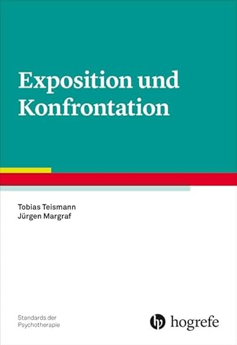 Exposition und Konfrontation (Standards der Psychotherapie) von Hogrefe Verlag GmbH + Co.