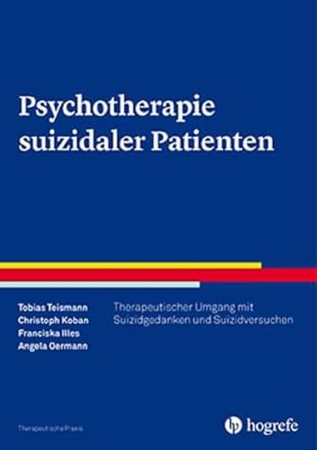 Psychotherapie suizidaler Patienten: Therapeutischer Umgang mit Suizidgedanken, Suizidversuchen und Suiziden (Therapeutische Praxis) von Hogrefe Verlag GmbH + Co.