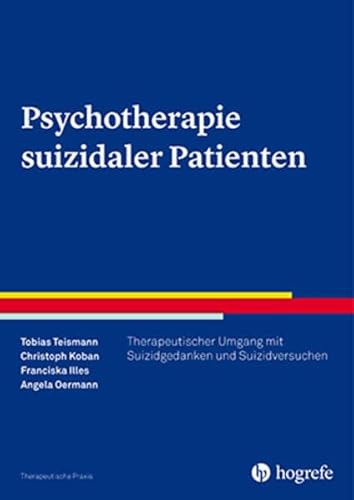 Psychotherapie suizidaler Patienten: Therapeutischer Umgang mit Suizidgedanken, Suizidversuchen und Suiziden (Therapeutische Praxis)
