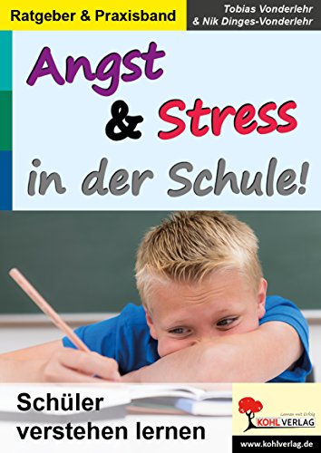 Angst & Stress in der Schule: Schüler verstehen lernen von Kohl-Verlag