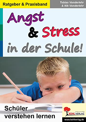 Angst & Stress in der Schule: Schüler verstehen lernen von Kohl-Verlag