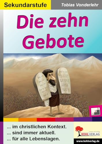 Die zehn Gebote: ... im christlichen Kontext und für alle Lebenslagen von Kohl Verlag