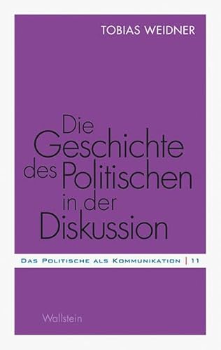 Die Geschichte des Politischen in der Diskussion (Das Politische als Kommunikation)