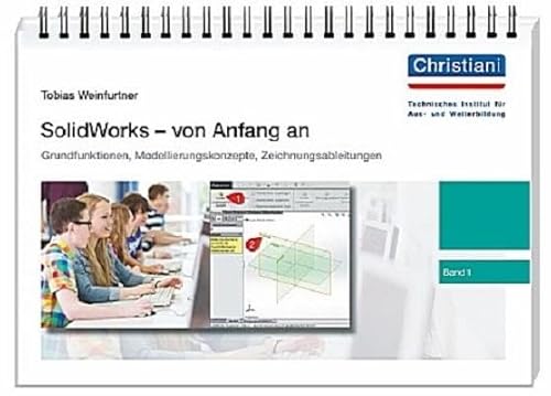 SolidWorks - von Anfang an: Band 1: Grundfunktionen, Modellierungskonzepte, Zeichnungsableitungen