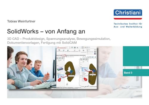 SolidWorks - von Anfang an: Band 3: 3D CAD – Produktdesign, Spannungsanalyse, Bewegungssimulation, Dokumentenvorlagen, CAD/CAM mit SolidCAM