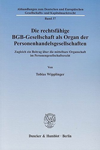 Die rechtsfähige BGB-Gesellschaft als Organ der Personenhandelsgesellschaften.: Zugleich ein Beitrag über die mittelbare Organschaft im ... Gesellschafts- und Kapitalmarktrecht) von Duncker & Humblot
